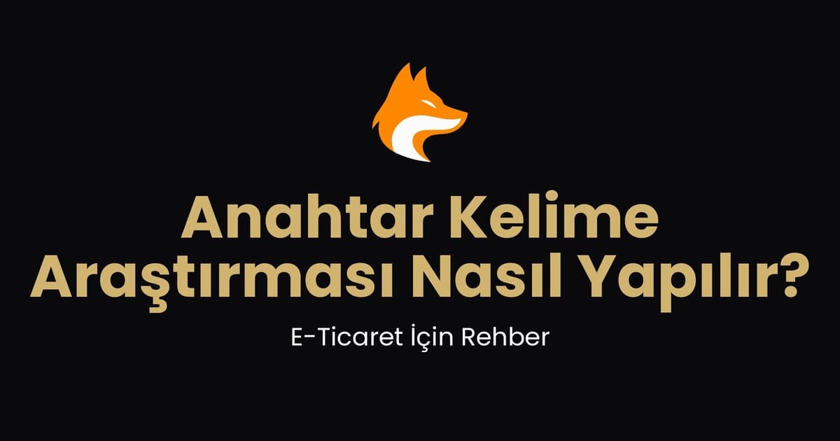 Anahtar Kelime Araştırması Nasıl Yapılır? E-Ticaret İçin Rehber