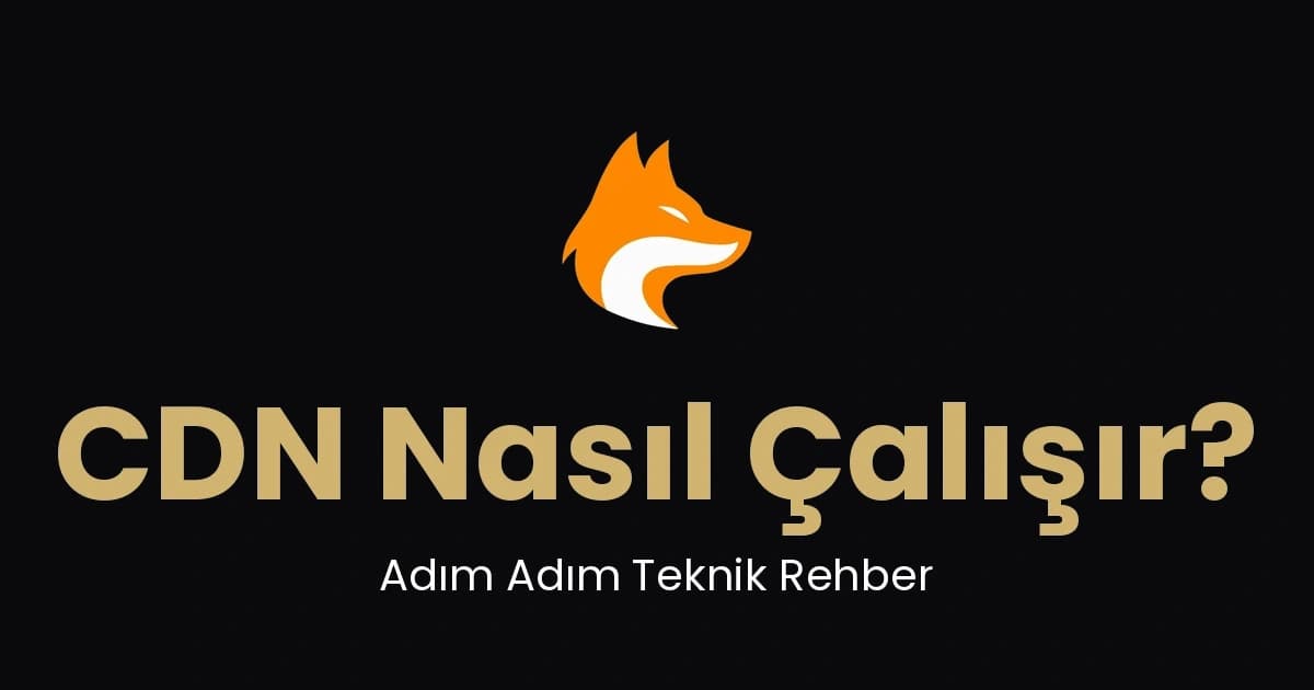 CDN Nasıl Çalışır? Adım Adım Teknik Rehber