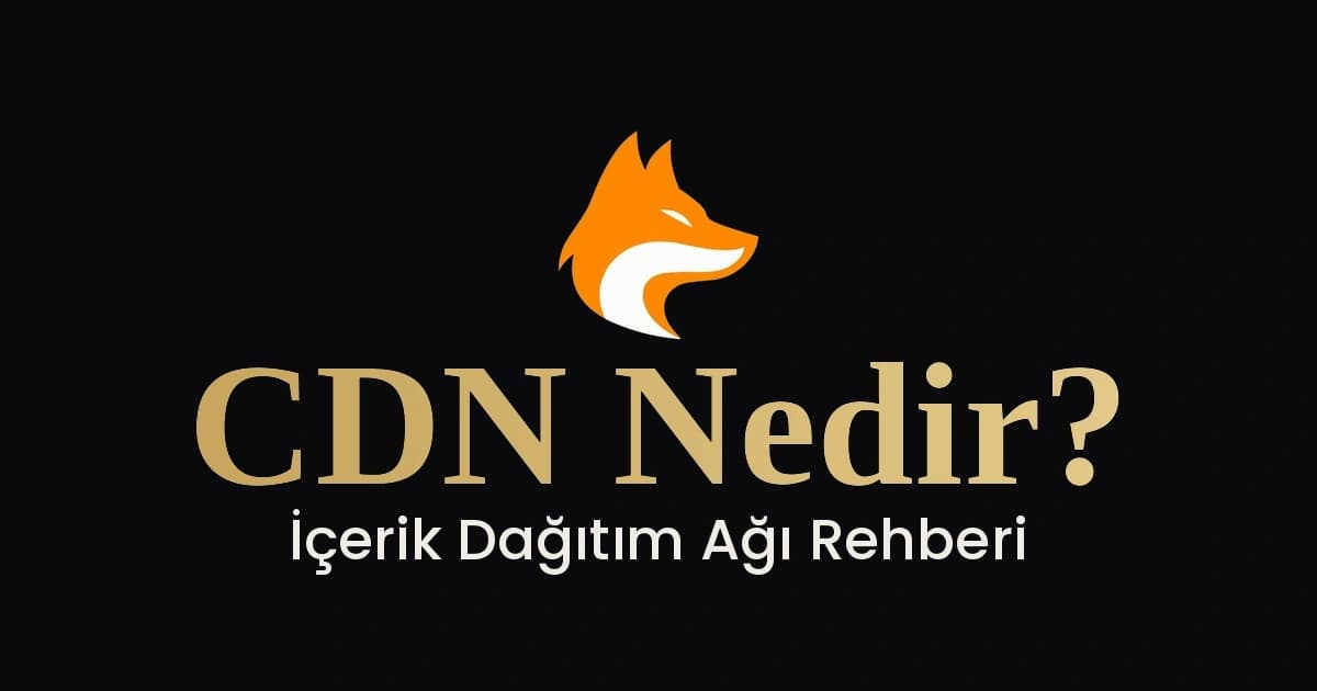 CDN Nedir? İçerik Dağıtım Ağı Hakkında Bilmeniz Gereken Her Şey