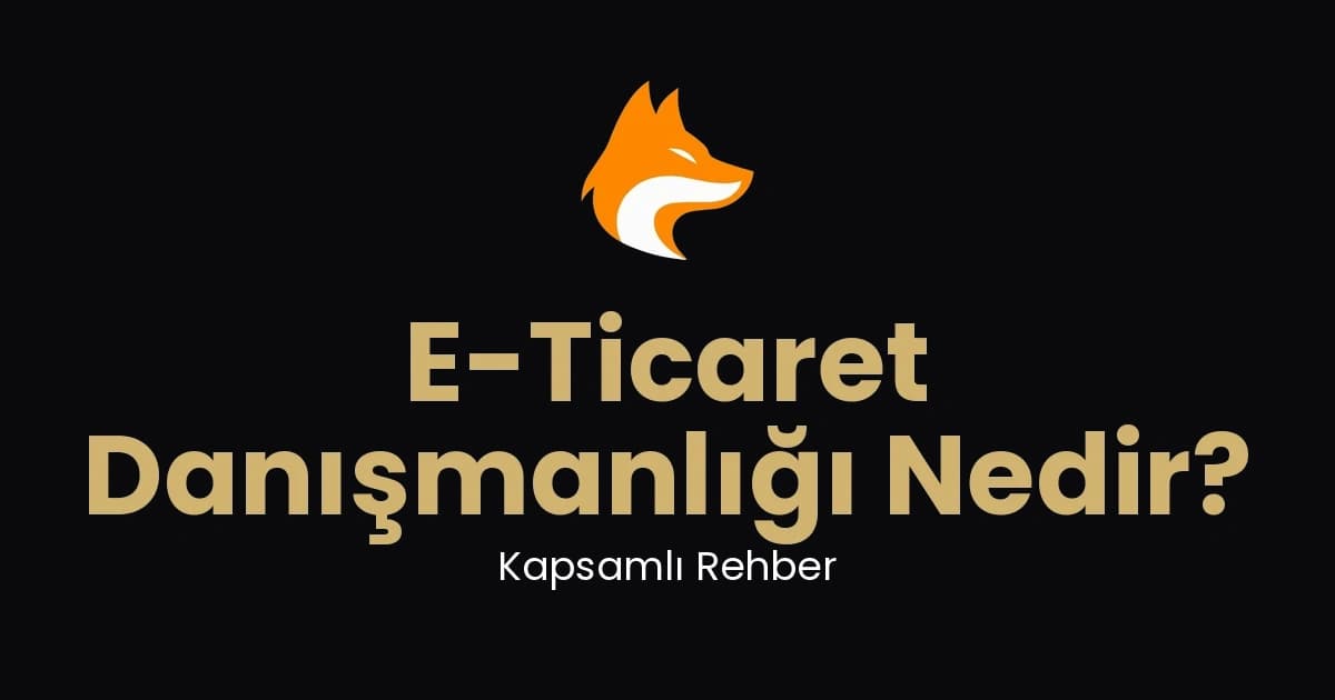 E-Ticaret Danışmanlığı Nedir? Bilmeniz Gereken Her Şey