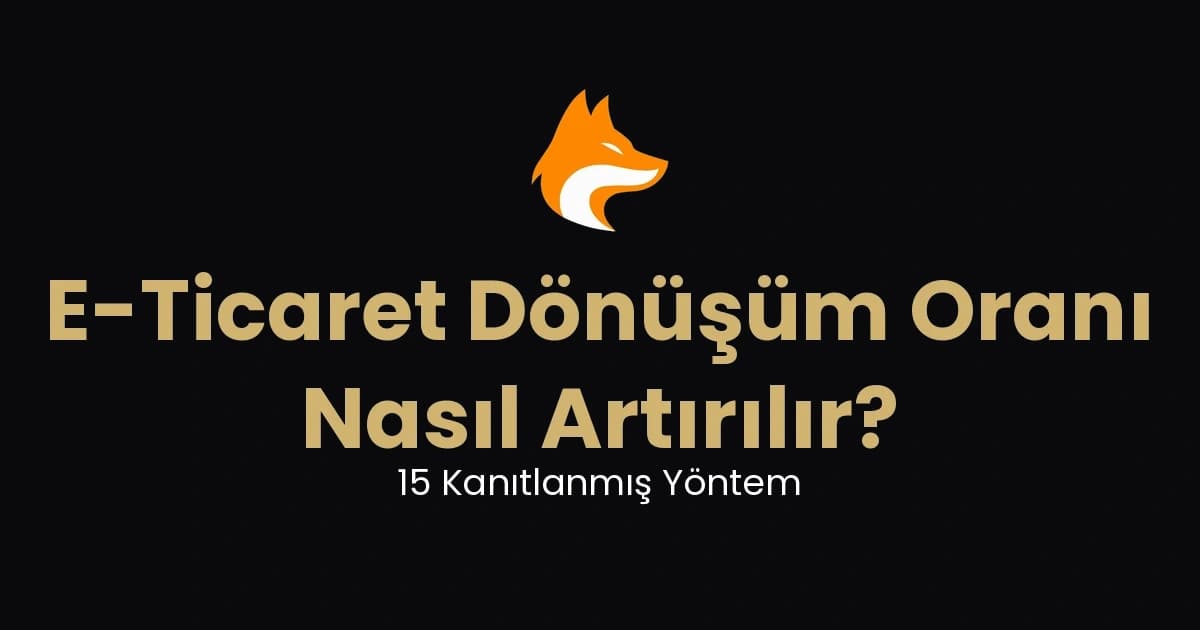 E-Ticaret Dönüşüm Oranı Nasıl Artırılır? 15 Kanıtlanmış Yöntem