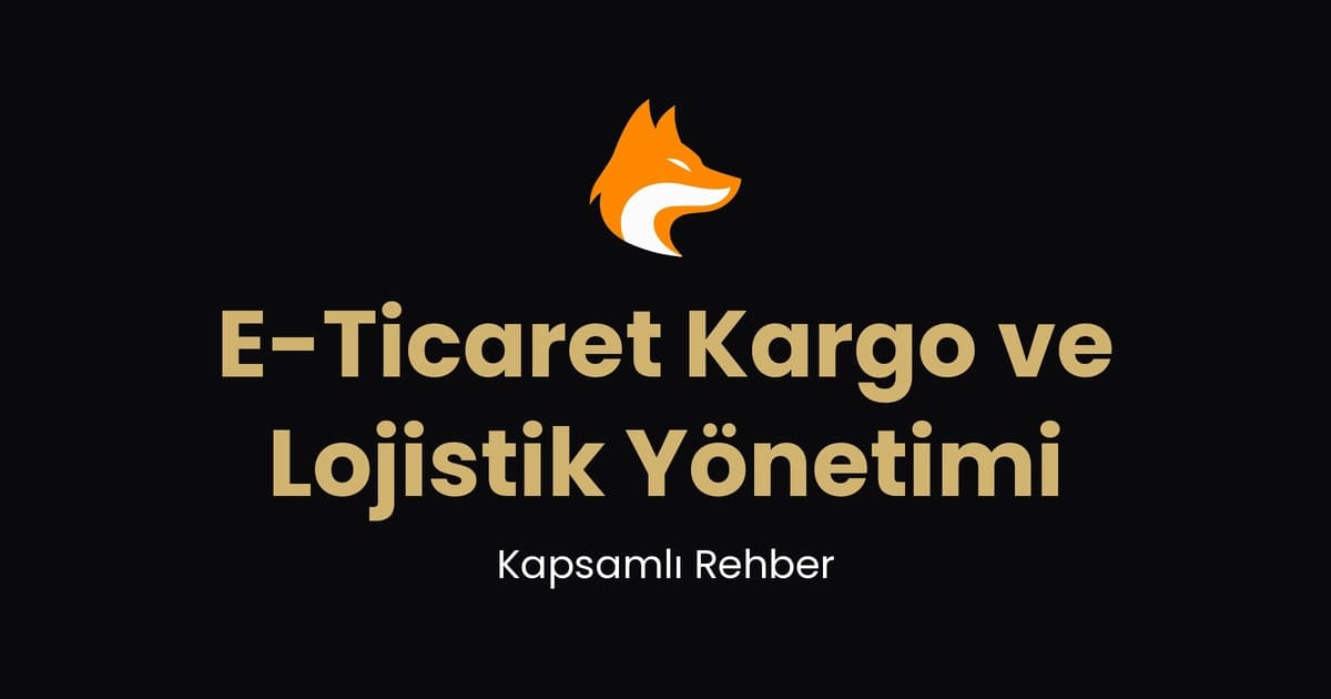 E-Ticaret Kargo ve Lojistik Yönetimi Rehberi