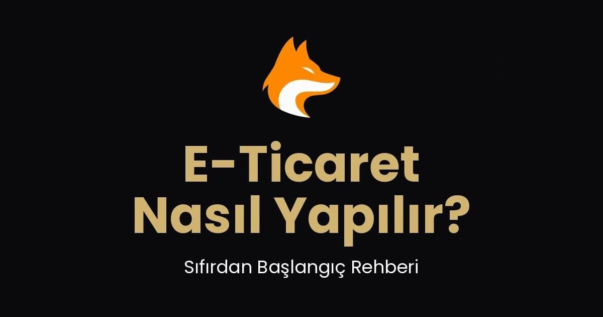 E-Ticaret Nasıl Yapılır? Sıfırdan Başlangıç Rehberi (2026)
