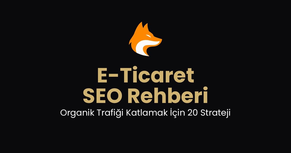 E-Ticaret SEO Rehberi: Organik Trafiği Katlamak İçin 20 Strateji (2026)