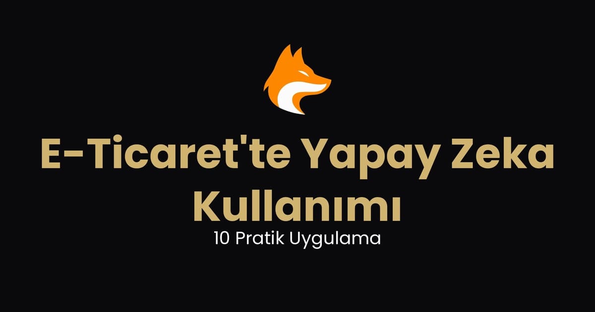 E-Ticaret'te Yapay Zeka Kullanımı: 10 Pratik Uygulama (2026)