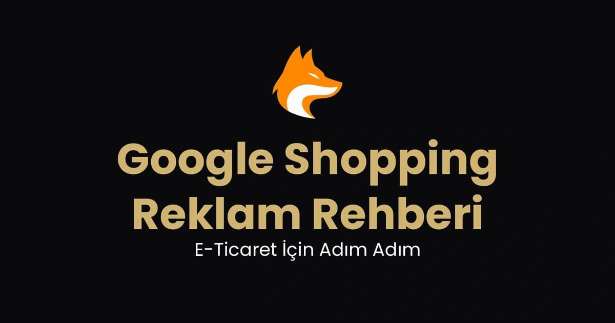 Google Shopping Reklam Rehberi: E-Ticaret İçin Adım Adım (2026)