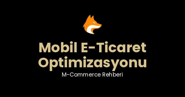 Mobil E-Ticaret Optimizasyonu: M-Commerce Dönüşüm Rehberi
