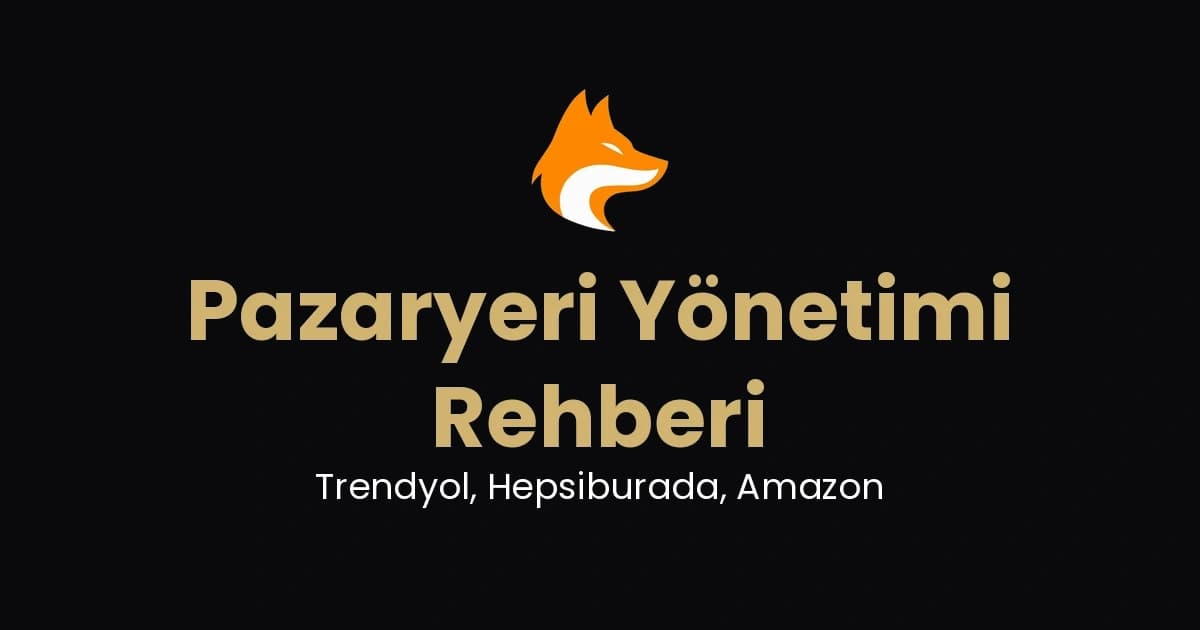 Pazaryeri Yönetimi Rehberi: Trendyol, Hepsiburada, Amazon