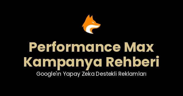 Performance Max Kampanya Rehberi: Google'ın Yapay Zeka Destekli Reklamları