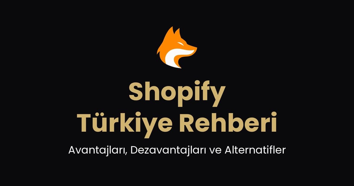 Shopify Türkiye Rehberi: Avantajları, Dezavantajları ve Alternatifler