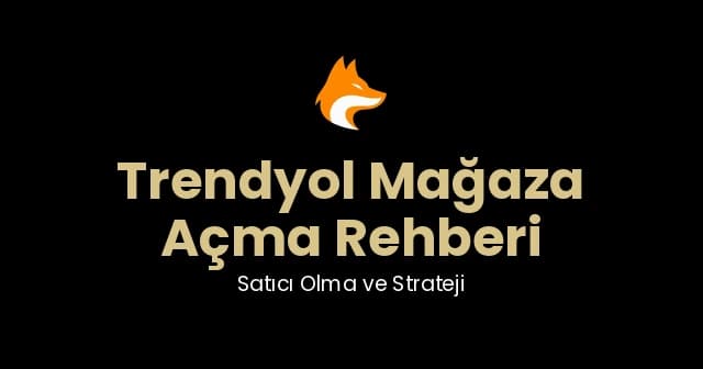 Trendyol Mağaza Açma Rehberi: Satıcı Olma ve Strateji