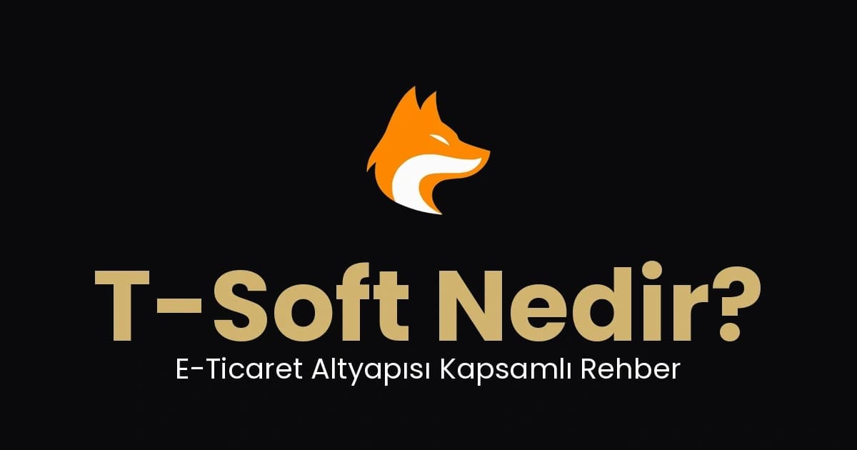 T-Soft Nedir? E-Ticaret Altyapısı Kapsamlı Rehber