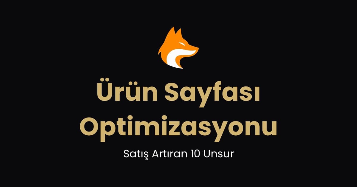 Ürün Sayfası Optimizasyonu: Satış Artıran 10 Unsur