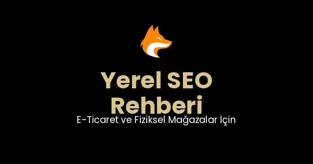 Yerel SEO Rehberi: E-Ticaret ve Fiziksel Mağazalar İçin